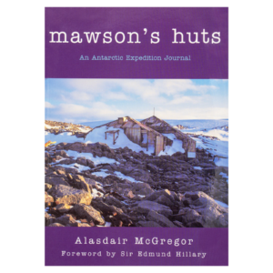 MAWSON'S HUTS EXPEDITION JOURNAL - ALISTAIR MCGREGOR